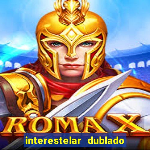 interestelar dublado 4k interestelar filme completo dublado