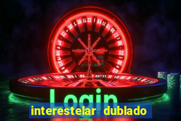 interestelar dublado 4k interestelar filme completo dublado