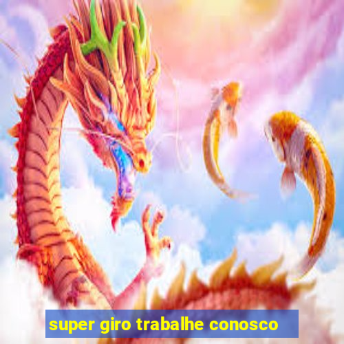 super giro trabalhe conosco