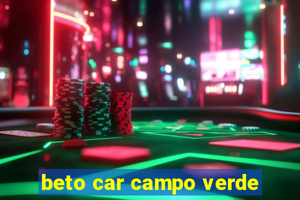 beto car campo verde