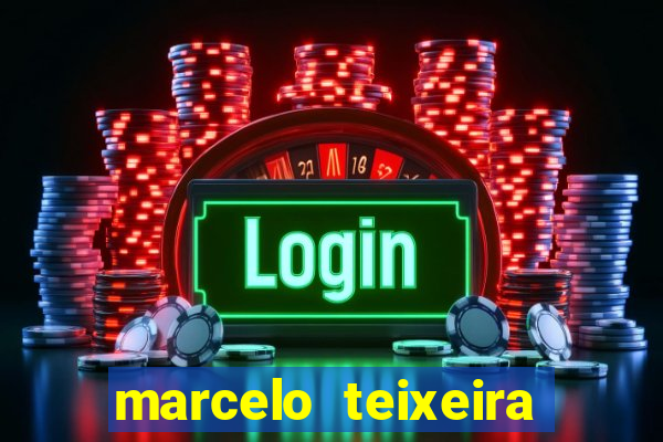 marcelo teixeira fortuna atual