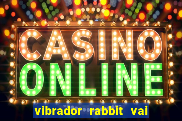 vibrador rabbit vai e vem