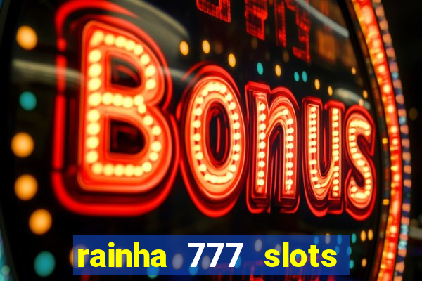 rainha 777 slots paga mesmo