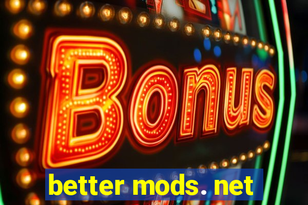 better mods. net