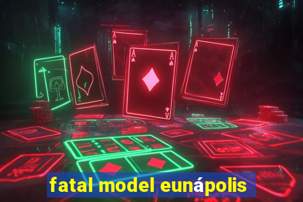 fatal model eunápolis