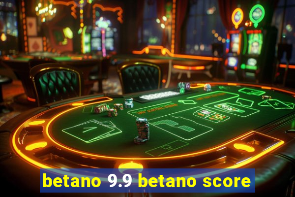 betano 9.9 betano score