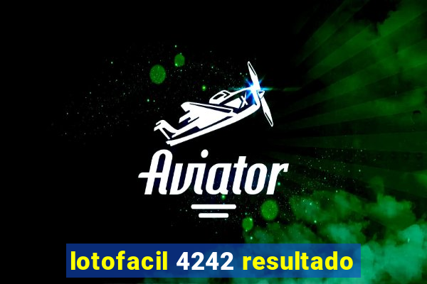 lotofacil 4242 resultado