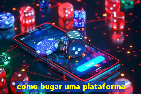 como bugar uma plataforma