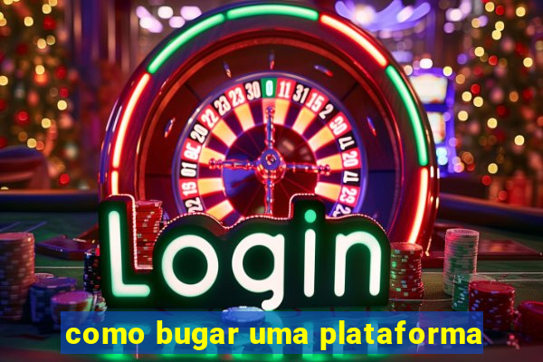 como bugar uma plataforma