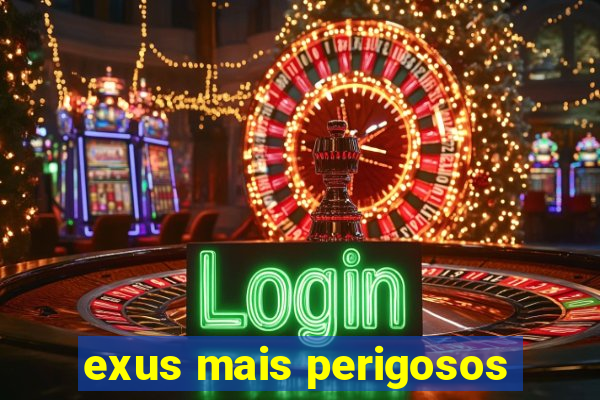 exus mais perigosos