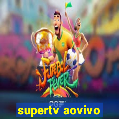 supertv aovivo