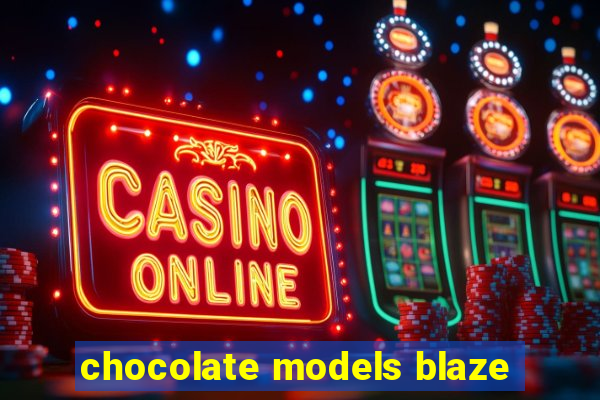 chocolate models blaze