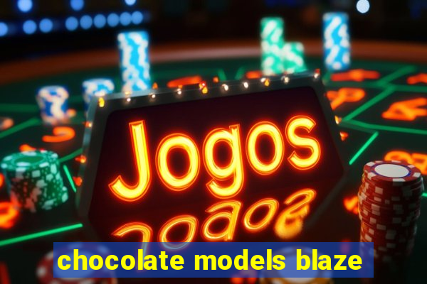 chocolate models blaze