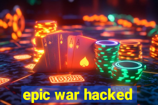 epic war hacked