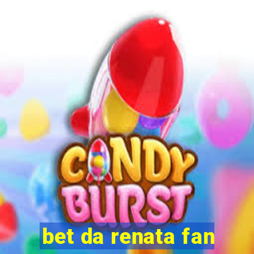 bet da renata fan