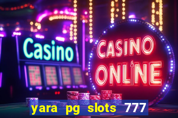 yara pg slots 777 paga mesmo