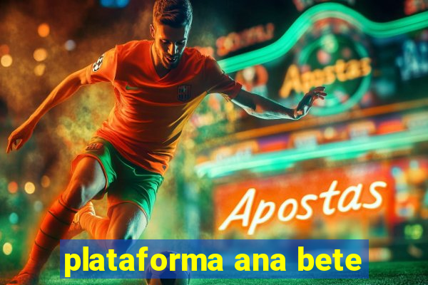 plataforma ana bete