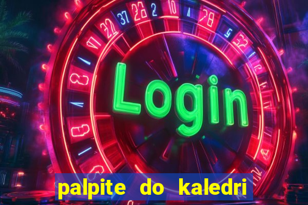 palpite do kaledri para o jogo do bicho