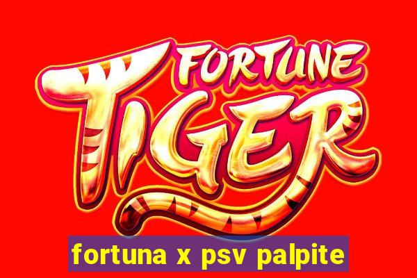 fortuna x psv palpite