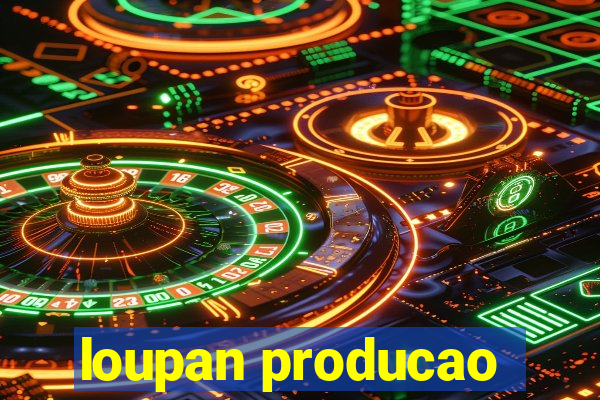 loupan producao