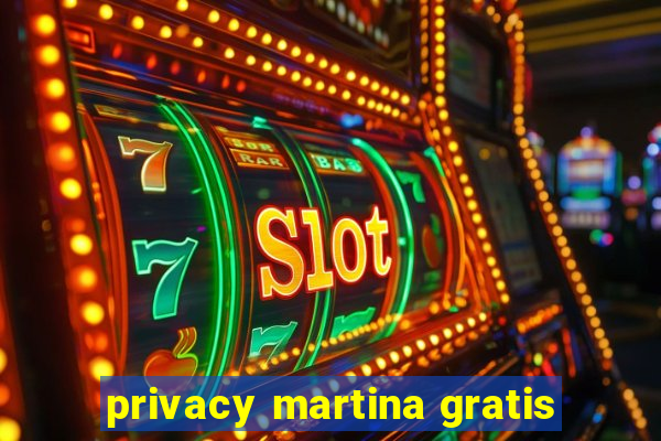 privacy martina gratis