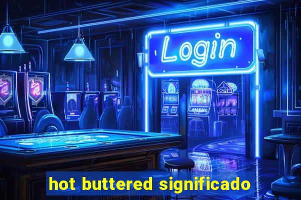 hot buttered significado