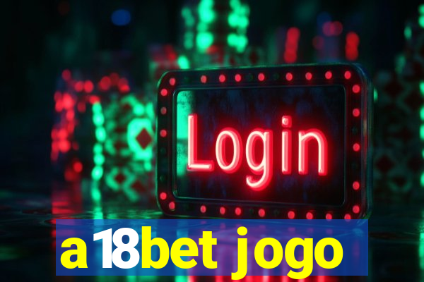 a18bet jogo