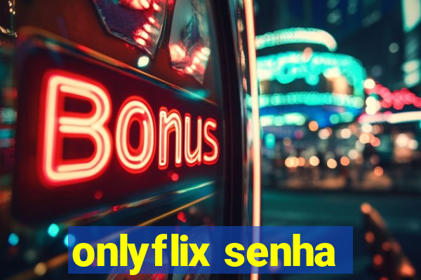 onlyflix senha