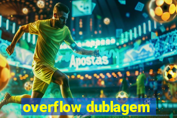 overflow dublagem