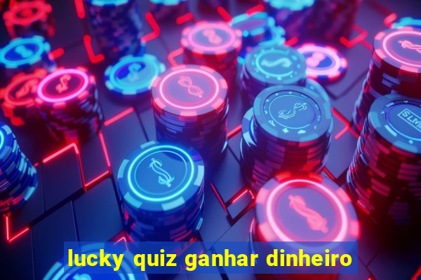 lucky quiz ganhar dinheiro