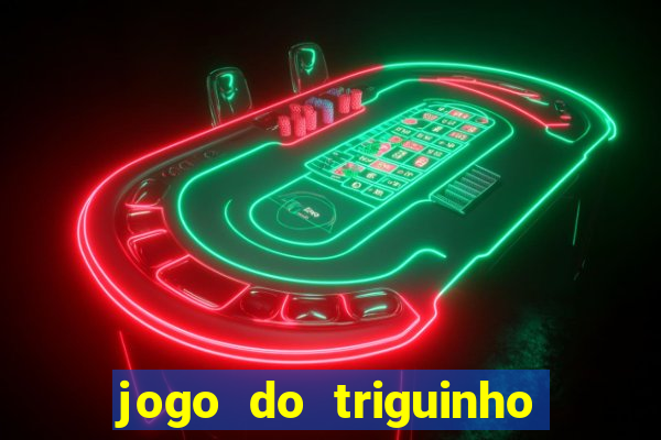 jogo do triguinho de ganhar dinheiro