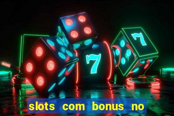 slots com bonus no cadastro e saque free