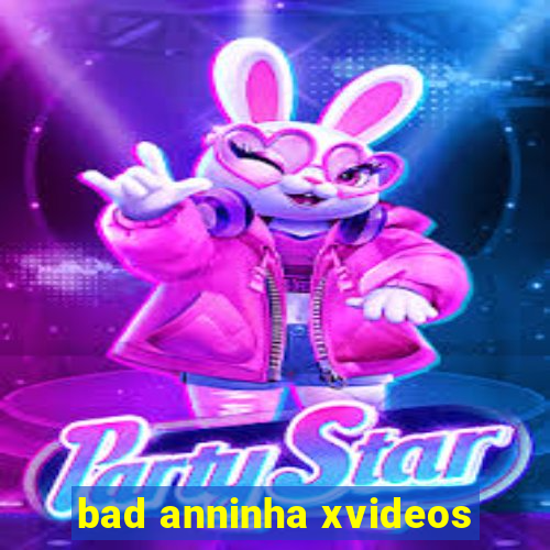 bad anninha xvideos