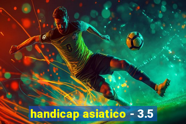 handicap asiatico - 3.5