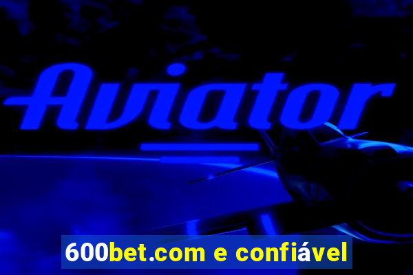 600bet.com e confiável