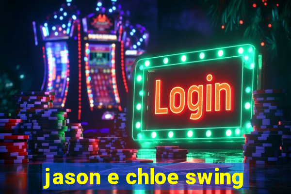 jason e chloe swing