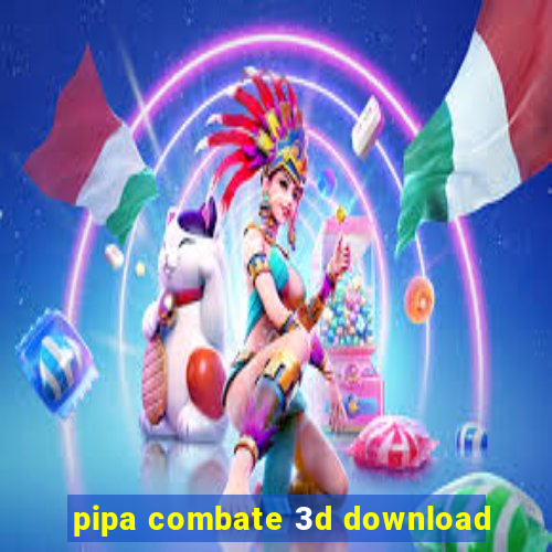 pipa combate 3d download