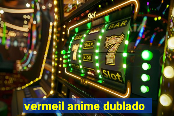 vermeil anime dublado