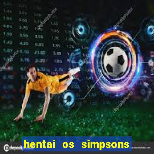 hentai os simpsons futebol e cerveja