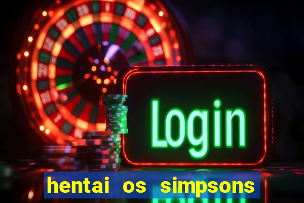 hentai os simpsons futebol e cerveja