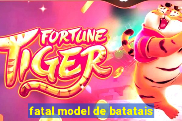 fatal model de batatais