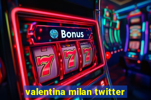 valentina milan twitter