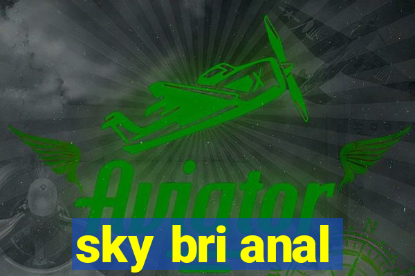 sky bri anal