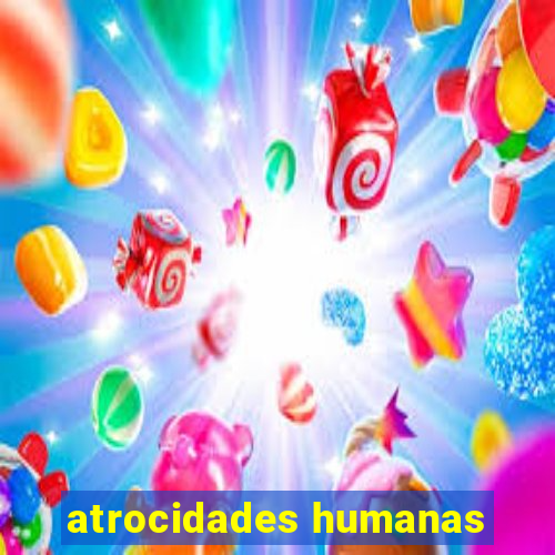 atrocidades humanas