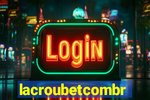 lacroubetcombr