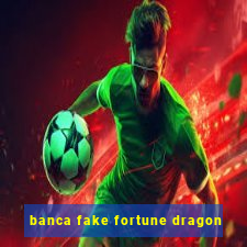 banca fake fortune dragon