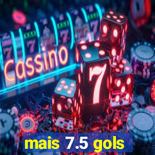 mais 7.5 gols