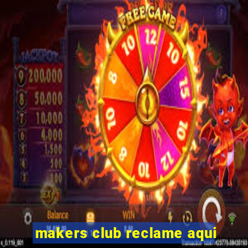 makers club reclame aqui