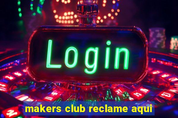 makers club reclame aqui