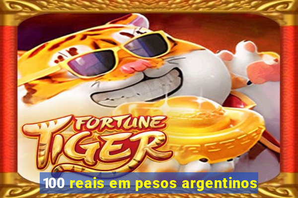 100 reais em pesos argentinos